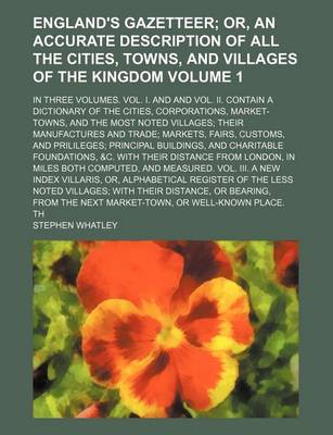 Book cover for England's Gazetteer Volume 1; Or, an Accurate Description of All the Cities, Towns, and Villages of the Kingdom. in Three Volumes. Vol. I. and and Vol. II. Contain a Dictionary of the Cities, Corporations, Market-Towns, and the Most Noted Villages Their