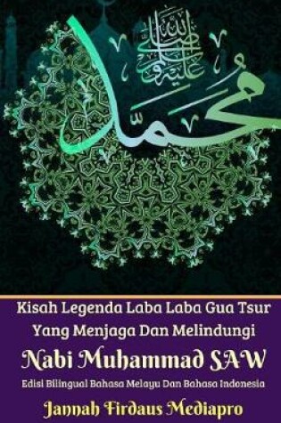 Cover of Kisah Legenda Laba Laba Gua Tsur Yang Menjaga Dan Melindungi Nabi Muhammad SAW Edisi Bilingual Melayu Dan Indonesia