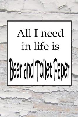 Book cover for All I need in life is Beer and Toilet Paper