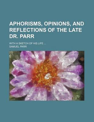 Book cover for Aphorisms, Opinions, and Reflections of the Late Dr. Parr; With a Sketch of His Life