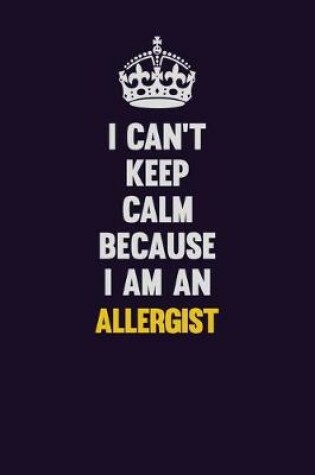 Cover of I can't Keep Calm Because I Am An Allergist