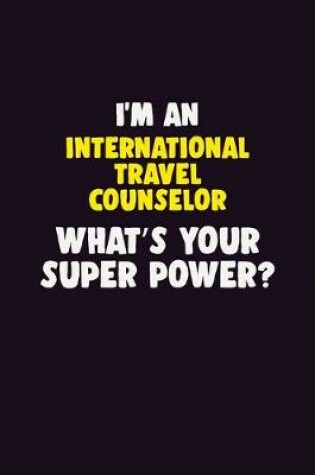 Cover of I'M An International Travel Counselor, What's Your Super Power?