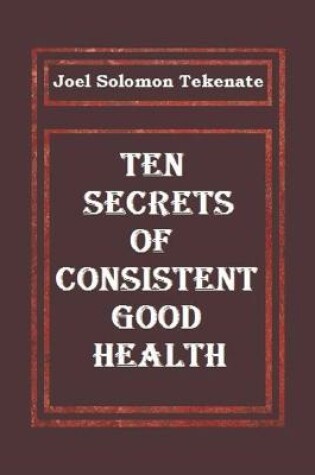 Cover of Ten Secrets of Consistent Good Health