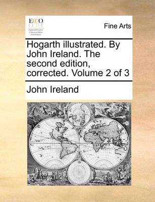 Book cover for Hogarth Illustrated. by John Ireland. the Second Edition, Corrected. Volume 2 of 3