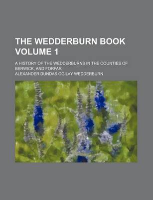 Book cover for The Wedderburn Book Volume 1; A History of the Wedderburns in the Counties of Berwick, and Forfar