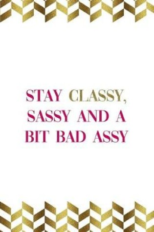 Cover of Stay Classy, Sassy And A Bit Bad Assy