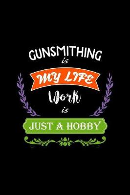 Book cover for Gunsmithing Is My Life Work Is Just a Hobby