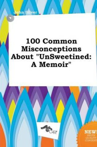 Cover of 100 Common Misconceptions about Unsweetined