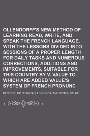 Cover of Ollendorff's New Method of Learning to Read, Write, and Speak the French Language, with the Lessons Divided Into Sessions of a Proper Length for Daily Tasks and Numerous Corrections, Additions and Improvements, Suitable for This Country by V. Value to