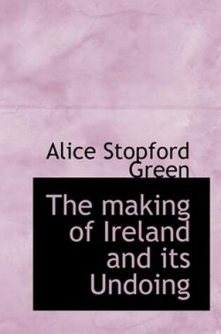 Cover of The Making of Ireland and Its Undoing