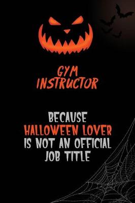 Book cover for Gym Instructor Because Halloween Lover Is Not An Official Job Title