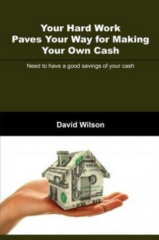 Cover of Your Hard Work Paves Your Way for Making Your Own Cash