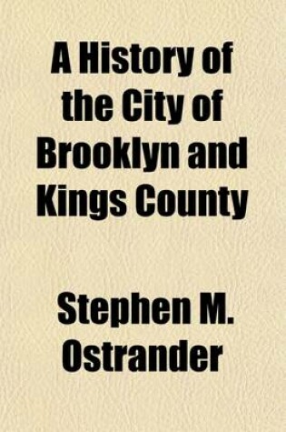 Cover of A History of the City of Brooklyn and Kings County (Volume 1)