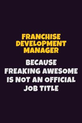 Book cover for Franchise Development Manager, Because Freaking Awesome Is Not An Official Job Title