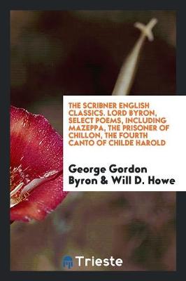 Book cover for The Scribner English Classics. Lord Byron, Select Poems, Including Mazeppa, the Prisoner of Chillon, the Fourth Canto of Childe Harold