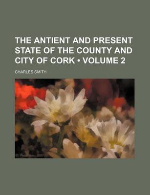 Book cover for The Antient and Present State of the County and City of Cork (Volume 2)