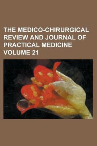 Cover of The Medico-Chirurgical Review and Journal of Practical Medicine Volume 21