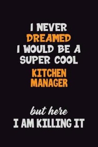 Cover of I Never Dreamed I would Be A Super Cool Kitchen Manager But Here I Am Killing It