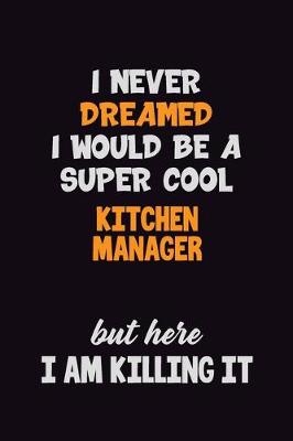 Book cover for I Never Dreamed I would Be A Super Cool Kitchen Manager But Here I Am Killing It