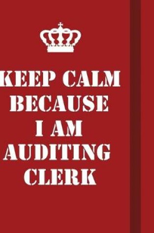 Cover of Keep Calm Because I Am Auditing Clerk