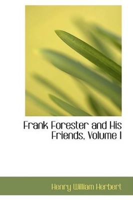 Book cover for Frank Forester and His Friends, Volume I