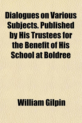 Book cover for Dialogues on Various Subjects. Published by His Trustees for the Benefit of His School at Boldree