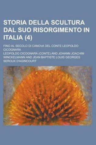 Cover of Storia Della Scultura Dal Suo Risorgimento in Italia; Fino Al Secolo Di Canova del Conte Leopoldo Cicognara (4)