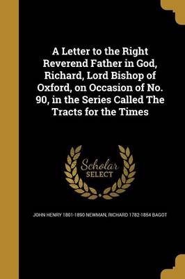 Book cover for A Letter to the Right Reverend Father in God, Richard, Lord Bishop of Oxford, on Occasion of No. 90, in the Series Called the Tracts for the Times