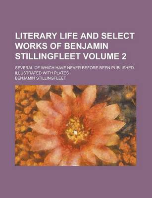 Book cover for Literary Life and Select Works of Benjamin Stillingfleet; Several of Which Have Never Before Been Published. Illustrated with Plates Volume 2