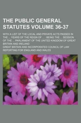 Cover of The Public General Statutes Volume 36-37; With a List of the Local and Private Acts Passed in the ... Years of the Reign of ...