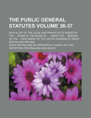 Book cover for The Public General Statutes Volume 36-37; With a List of the Local and Private Acts Passed in the ... Years of the Reign of ...