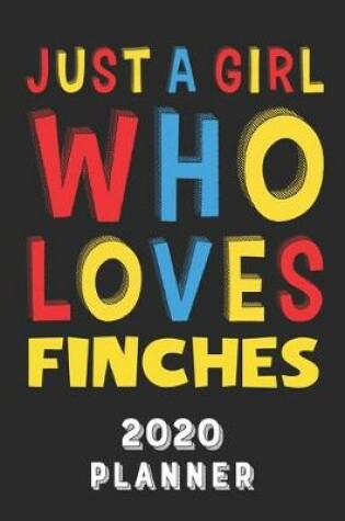 Cover of Just A Girl Who Loves Finches 2020 Planner
