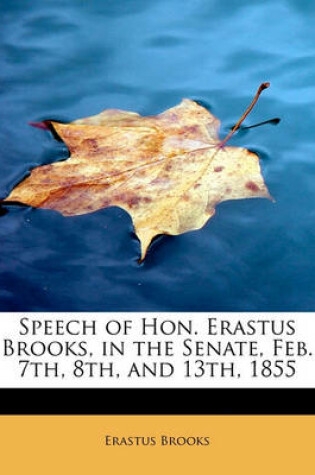 Cover of Speech of Hon. Erastus Brooks, in the Senate, Feb. 7th, 8th, and 13th, 1855