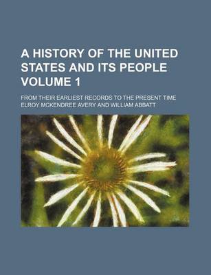 Book cover for A History of the United States and Its People Volume 1; From Their Earliest Records to the Present Time