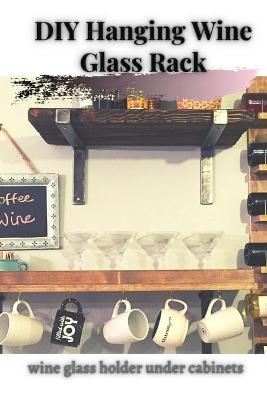 Book cover for DIY Hanging Wine Glass Rack