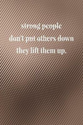 Cover of Strong People Don't Put Others Down They Lift Them Up.