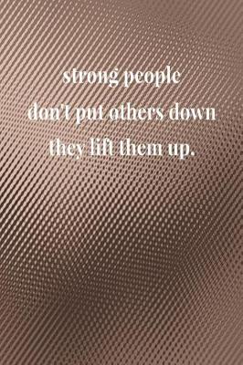 Book cover for Strong People Don't Put Others Down They Lift Them Up.