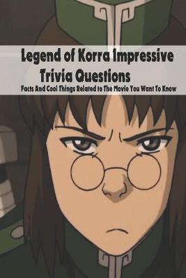 Book cover for Legend of Korra Impressive Trivia Questions