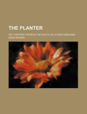 Book cover for The Planter; Or, Thirteen Years in the South, by a Northern Man