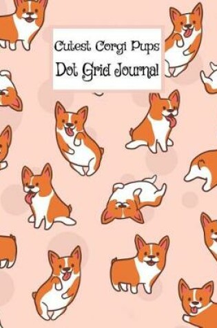 Cover of Cutest Corgi Pups - Dot Grid Journal