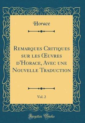 Book cover for Remarques Critiques Sur Les Oeuvres d'Horace, Avec Une Nouvelle Traduction, Vol. 2 (Classic Reprint)