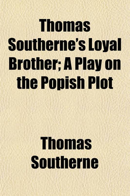 Book cover for Thomas Southerne's Loyal Brother; A Play on the Popish Plot