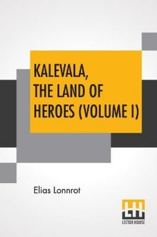 Cover of Kalevala, The Land Of Heroes (Volume I)