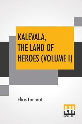Book cover for Kalevala, The Land Of Heroes (Volume I)
