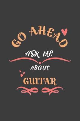 Book cover for Go Ahead Ask Me About Guitar