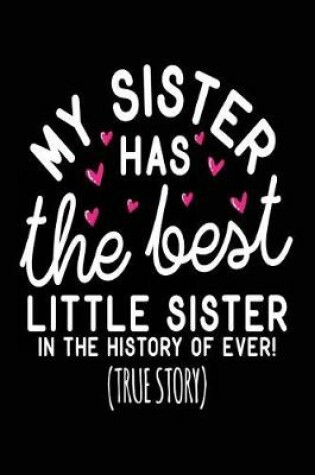 Cover of My Sister Has The Best Little Sister In The History Of Ever! (True Story)