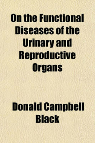 Cover of On the Functional Diseases of the Urinary and Reproductive Organs