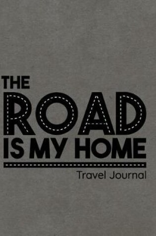 Cover of The Road Is My Home Travel Journal