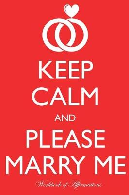 Book cover for Keep Calm Please Marry Me Workbook of Affirmations Keep Calm Please Marry Me Workbook of Affirmations