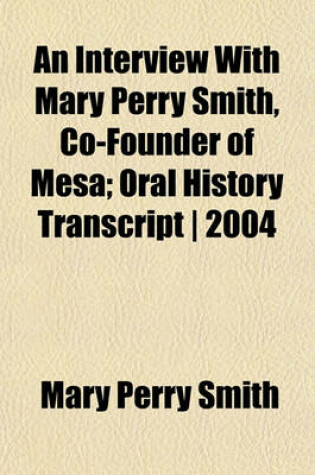 Cover of An Interview with Mary Perry Smith, Co-Founder of Mesa; Oral History Transcript - 2004